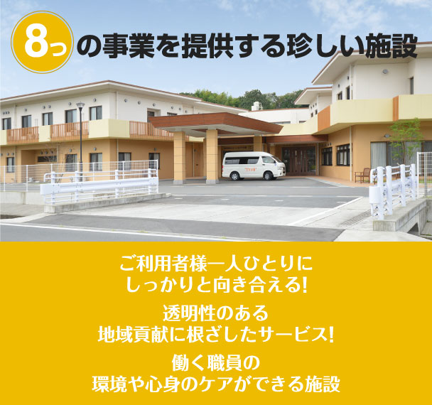 8つの事業を提供する珍しい施設 ご利用者様一人ひとりにしっかりと向き合える!透明性のある地域貢献に根ざしたサービス!働く職員の環境や心身のケアができる施設